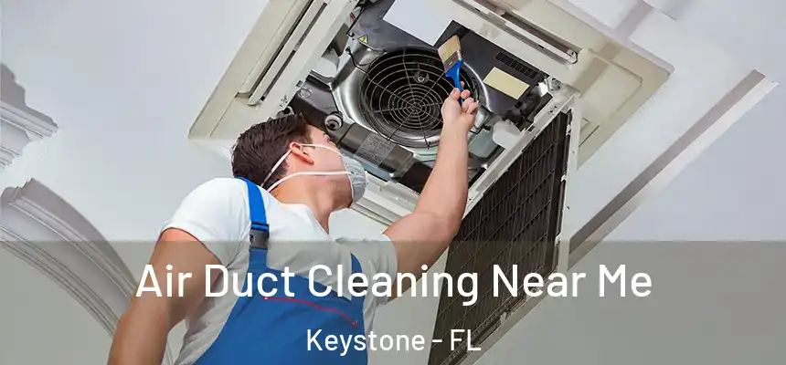 Air Duct Cleaning Near Me Keystone - FL