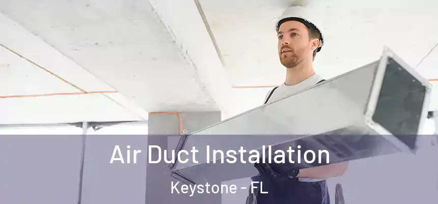 Air Duct Installation Keystone - FL