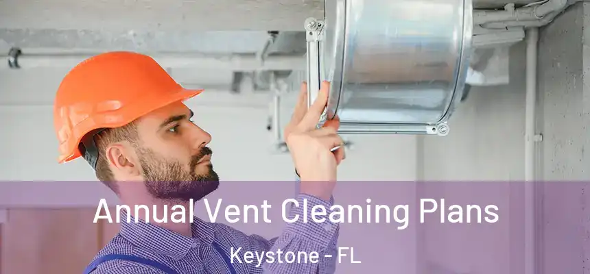 Annual Vent Cleaning Plans Keystone - FL