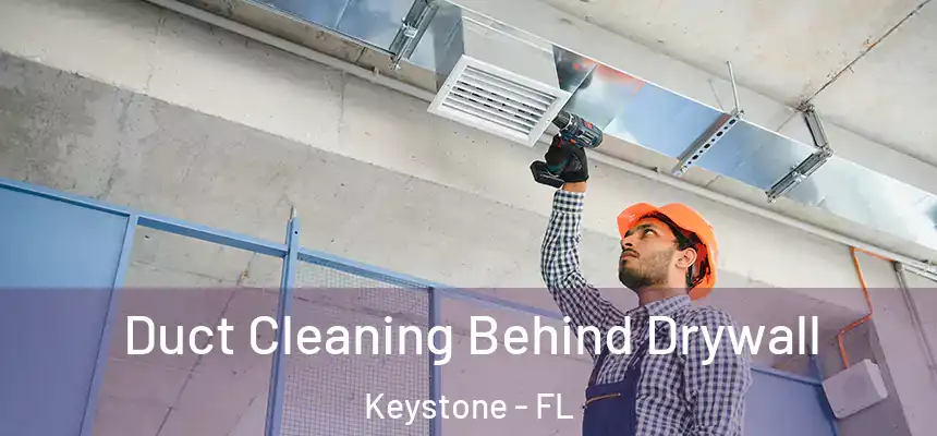 Duct Cleaning Behind Drywall Keystone - FL