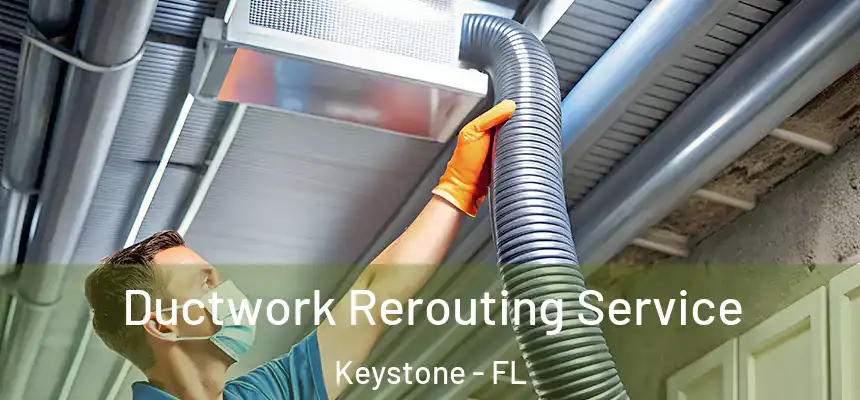 Ductwork Rerouting Service Keystone - FL