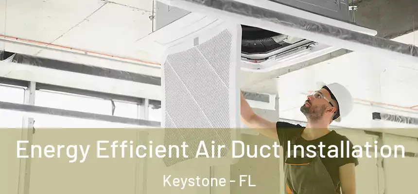 Energy Efficient Air Duct Installation Keystone - FL
