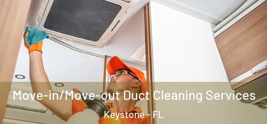 Move-in/Move-out Duct Cleaning Services Keystone - FL